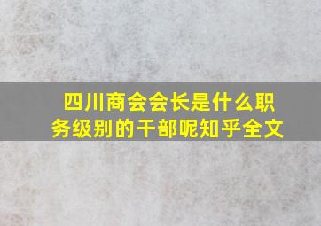 四川商会会长是什么职务级别的干部呢知乎全文