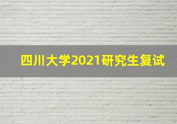 四川大学2021研究生复试