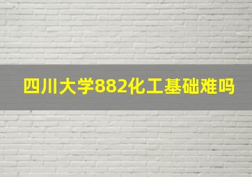 四川大学882化工基础难吗