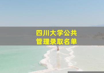 四川大学公共管理录取名单