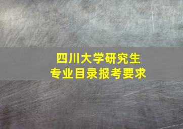 四川大学研究生专业目录报考要求