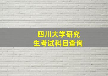 四川大学研究生考试科目查询