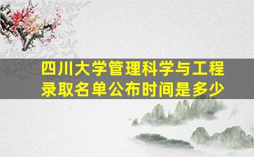 四川大学管理科学与工程录取名单公布时间是多少