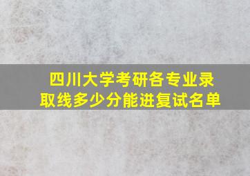 四川大学考研各专业录取线多少分能进复试名单