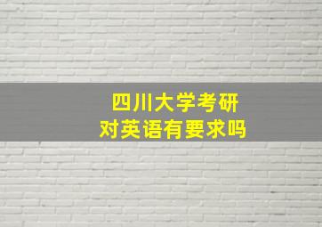 四川大学考研对英语有要求吗