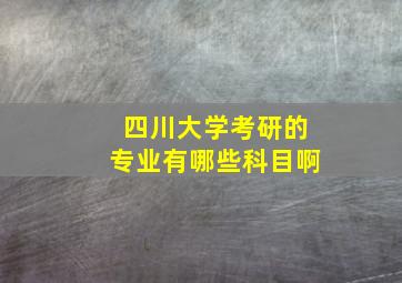 四川大学考研的专业有哪些科目啊