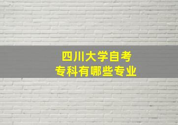 四川大学自考专科有哪些专业