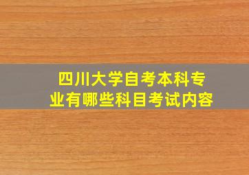 四川大学自考本科专业有哪些科目考试内容