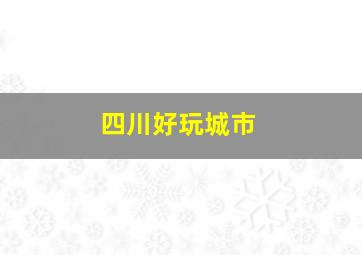 四川好玩城市