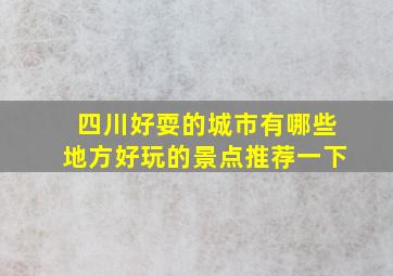 四川好耍的城市有哪些地方好玩的景点推荐一下