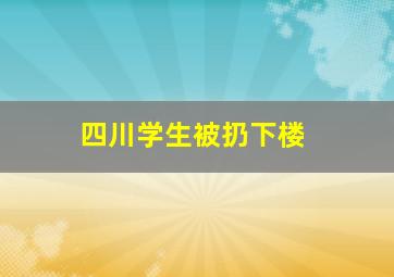 四川学生被扔下楼