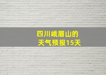 四川峨眉山的天气预报15天