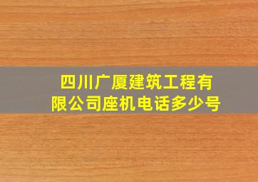 四川广厦建筑工程有限公司座机电话多少号