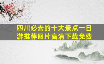 四川必去的十大景点一日游推荐图片高清下载免费