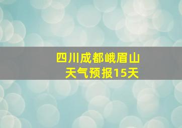 四川成都峨眉山天气预报15天