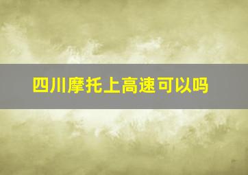 四川摩托上高速可以吗