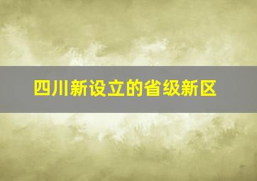 四川新设立的省级新区