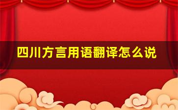 四川方言用语翻译怎么说