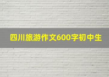 四川旅游作文600字初中生