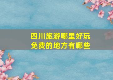 四川旅游哪里好玩免费的地方有哪些