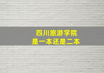 四川旅游学院是一本还是二本