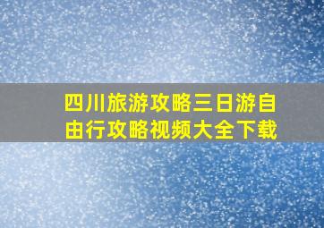 四川旅游攻略三日游自由行攻略视频大全下载