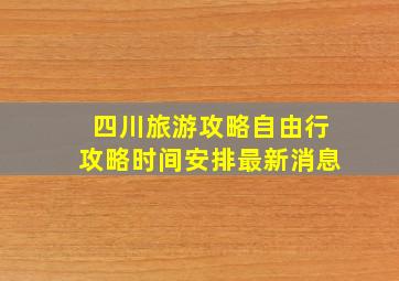 四川旅游攻略自由行攻略时间安排最新消息