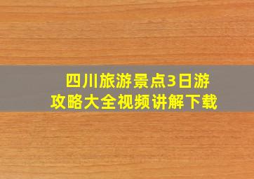 四川旅游景点3日游攻略大全视频讲解下载
