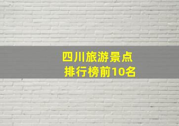 四川旅游景点排行榜前10名