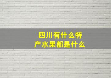 四川有什么特产水果都是什么