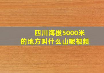 四川海拔5000米的地方叫什么山呢视频