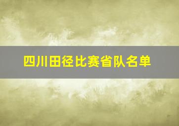 四川田径比赛省队名单