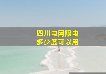 四川电网限电多少度可以用