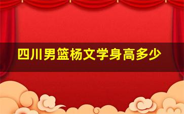 四川男篮杨文学身高多少