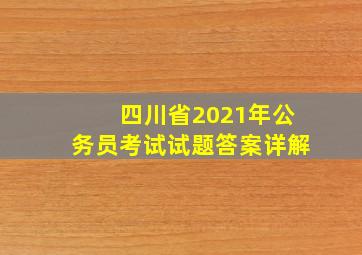 四川省2021年公务员考试试题答案详解