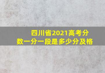 四川省2021高考分数一分一段是多少分及格