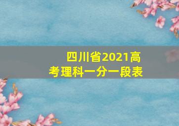 四川省2021高考理科一分一段表