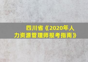 四川省《2020年人力资源管理师报考指南》