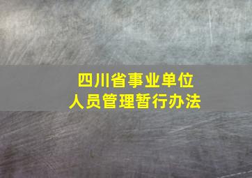 四川省事业单位人员管理暂行办法