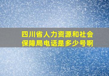 四川省人力资源和社会保障局电话是多少号啊