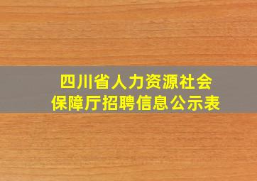 四川省人力资源社会保障厅招聘信息公示表