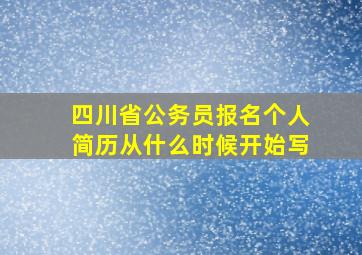 四川省公务员报名个人简历从什么时候开始写