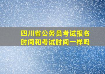 四川省公务员考试报名时间和考试时间一样吗