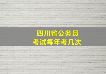 四川省公务员考试每年考几次