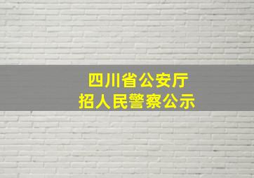 四川省公安厅招人民警察公示