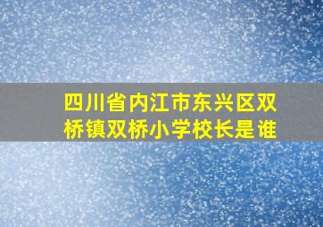 四川省内江市东兴区双桥镇双桥小学校长是谁