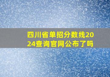 四川省单招分数线2024查询官网公布了吗