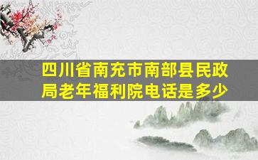 四川省南充市南部县民政局老年福利院电话是多少