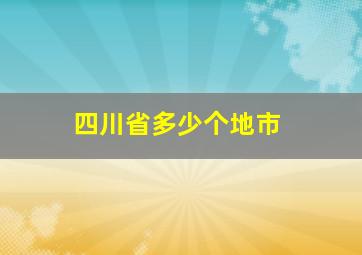 四川省多少个地市