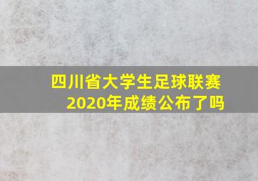 四川省大学生足球联赛2020年成绩公布了吗